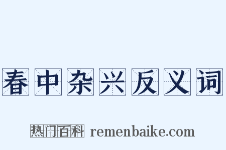 春中杂兴反义词是什么意思的图片